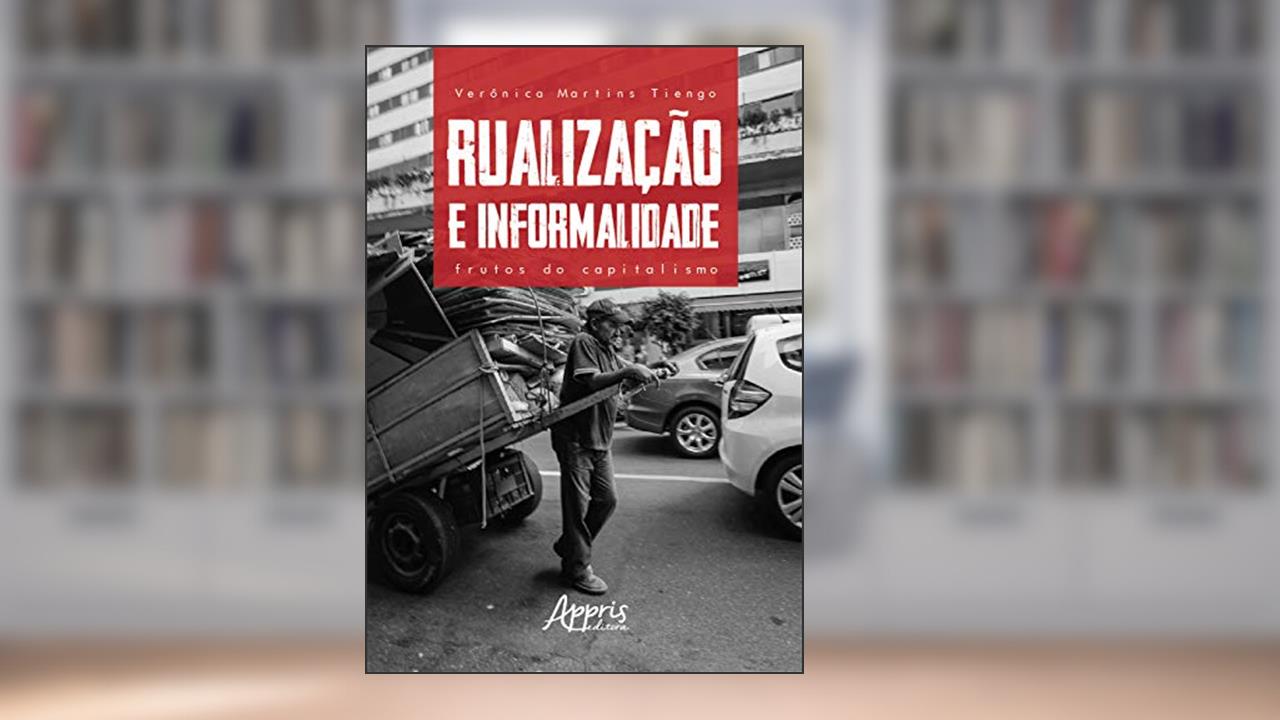 Capa de Rualização e informalidade: frutos do capitalismo, do autor Verônica Martins Tiengo