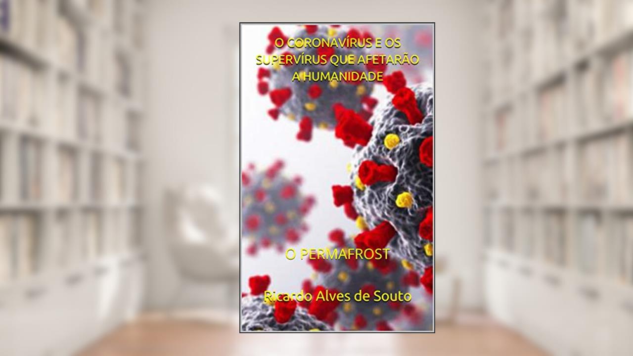 Capa de O CORONAVÍRUS E OS SUPERVÍRUS QUE AFETARÃO A HUMANIDADE : O PERMAFROST, do autor Ricardo Alves de Souto
