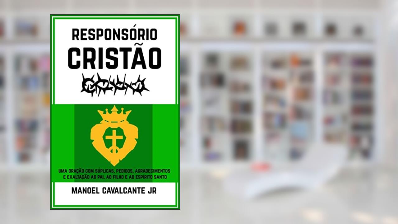 Capa de Responsório Cristão: Uma oração com súplicas, pedidos, agradecimentos e exaltação ao Pai, ao Filho e ao Espírito Santo, do autor Manoel Cavalcante Jr