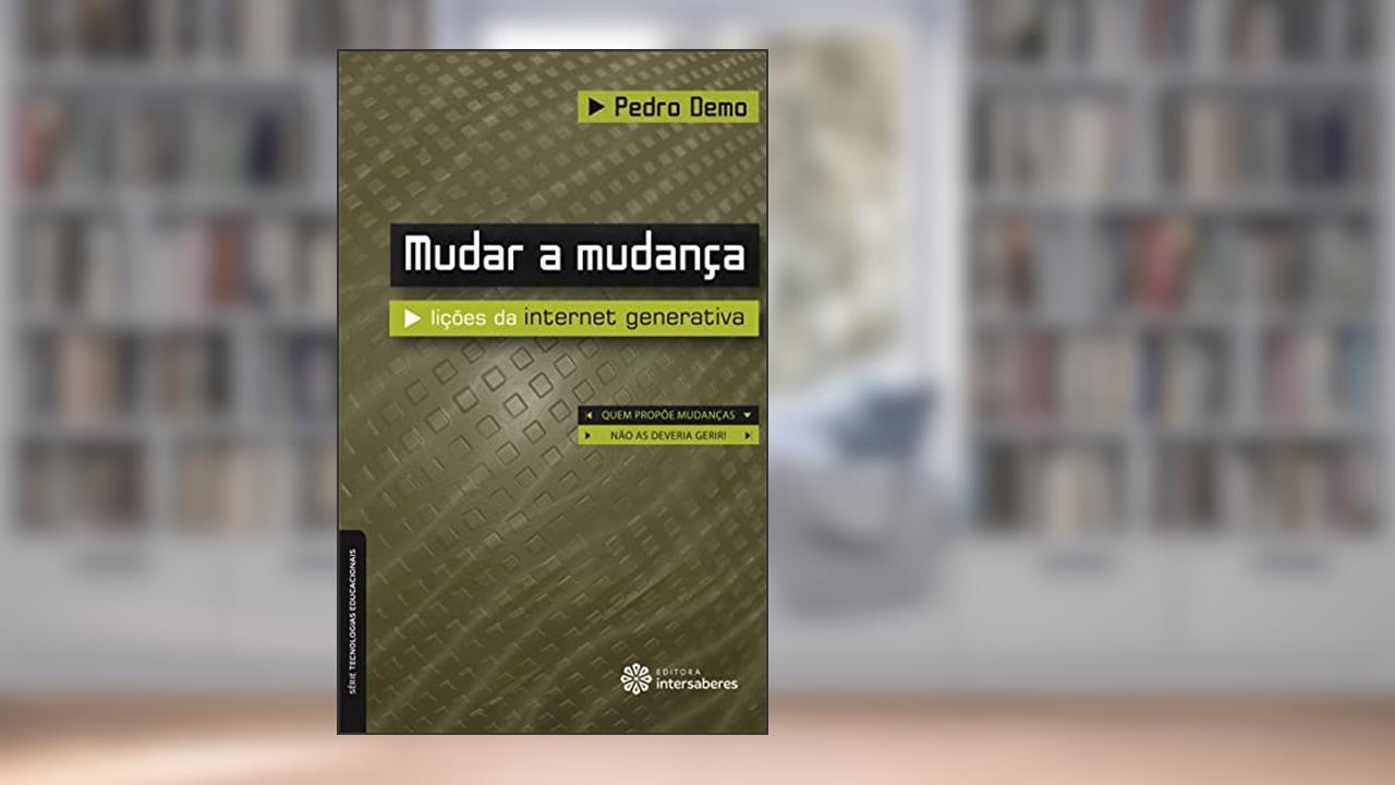 Capa de Mudar a mudança:: lições da internet generativa, do autor Pedro Demo