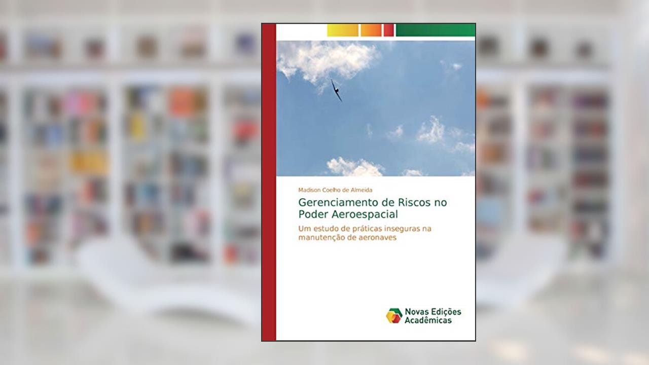 Capa de Gerenciamento de Riscos no Poder Aeroespacial: Um estudo de práticas inseguras na manutenção de aeronaves, do autor Madison Coelho de Almeida