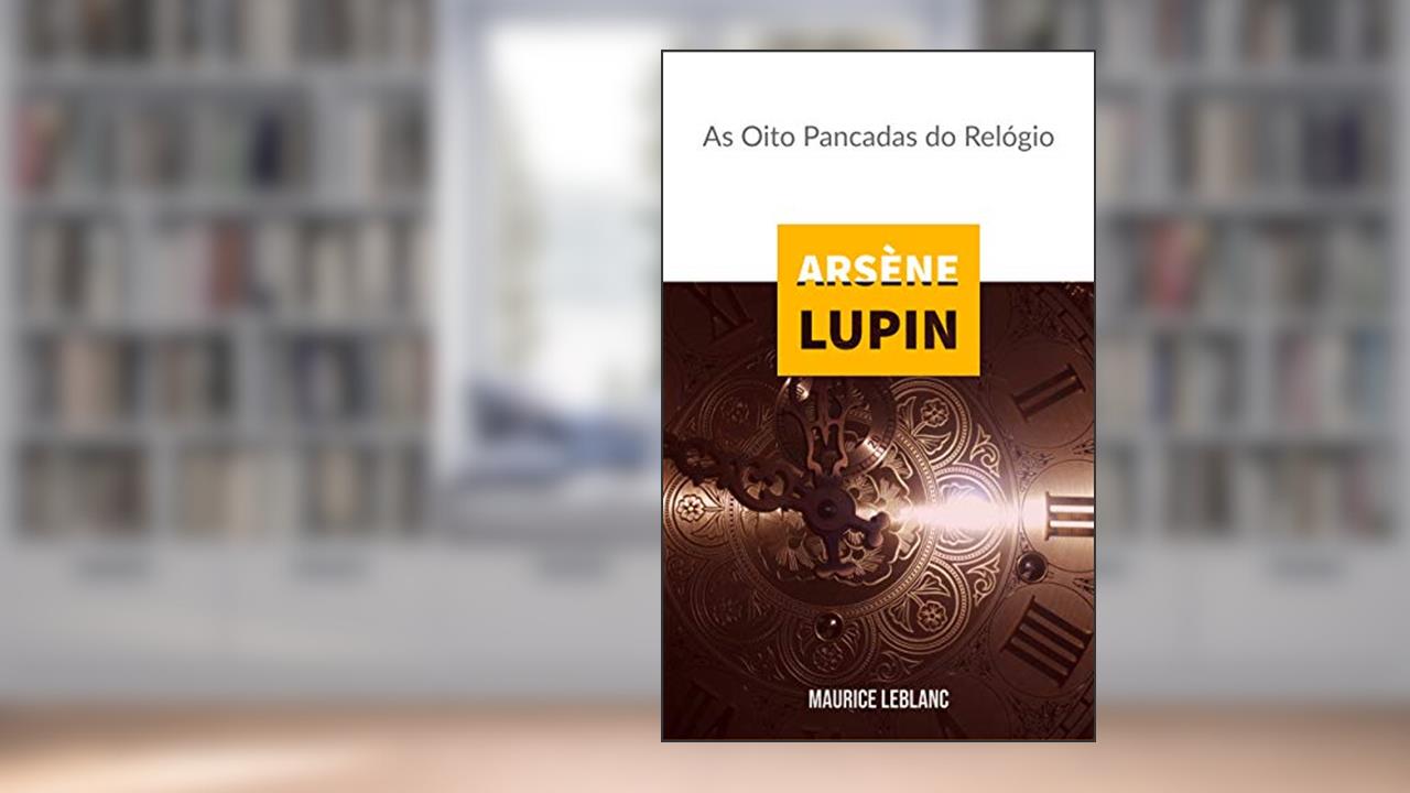 Capa de Arsène Lupin : As Oito Pancadas do Relógio, do autor Maurice Leblanc