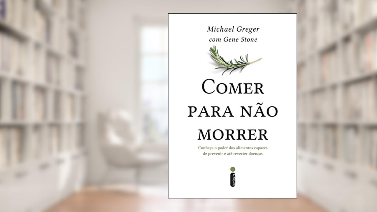 Capa de Comer para não morrer: Conheça o poder dos alimentos capazes de prevenir e até reverter doenças, do autor Michael Greger; Gene Stone
