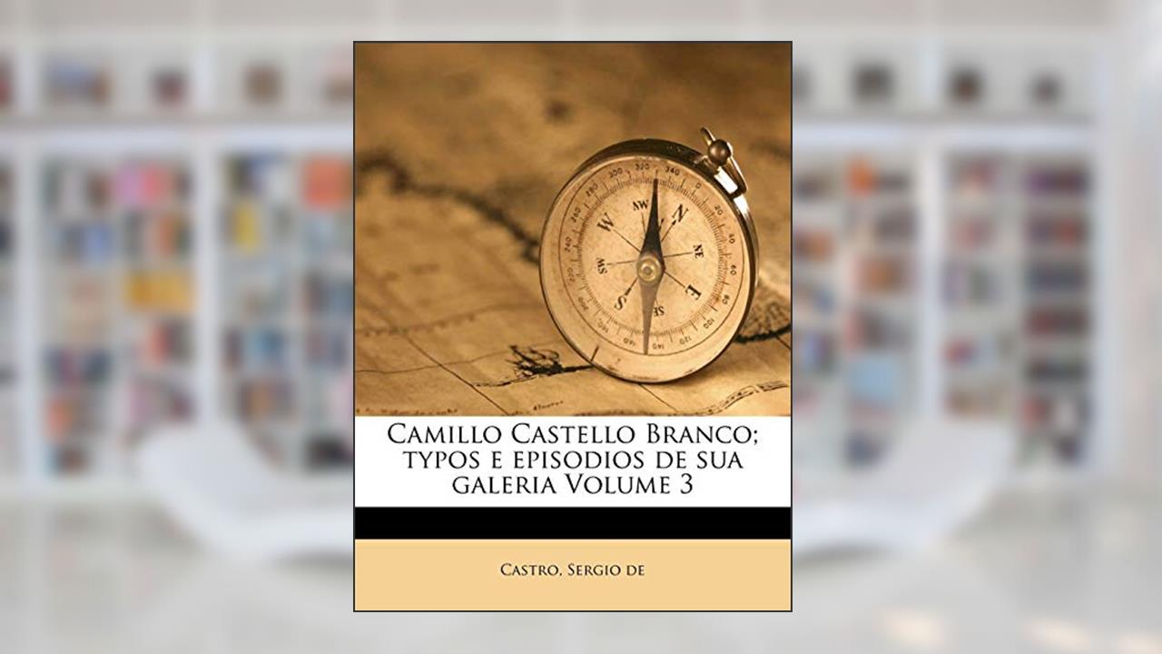 Capa de Camillo Castello Branco; Typos E Episodios de Sua Galeria Volume 3, do autor Castro Sergio De