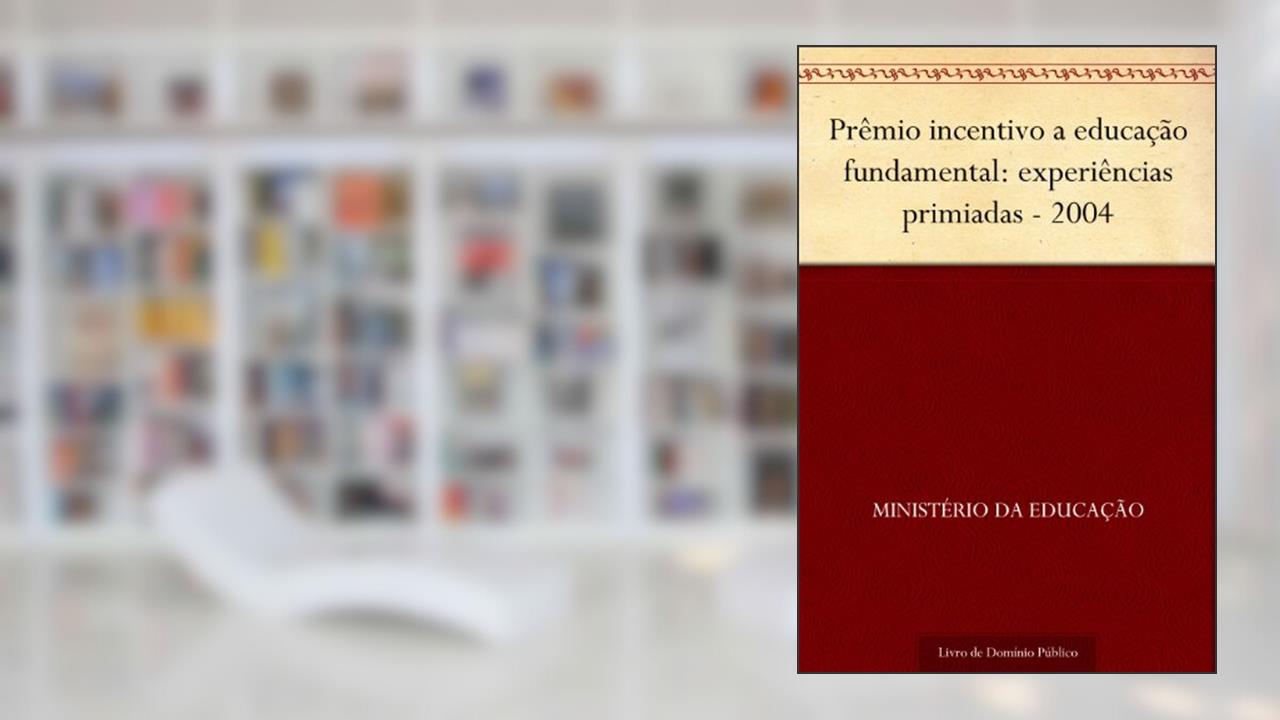 Capa de Prêmio incentivo a educação fundamental: experiências primiadas - 2004, do autor Ministério da Educação