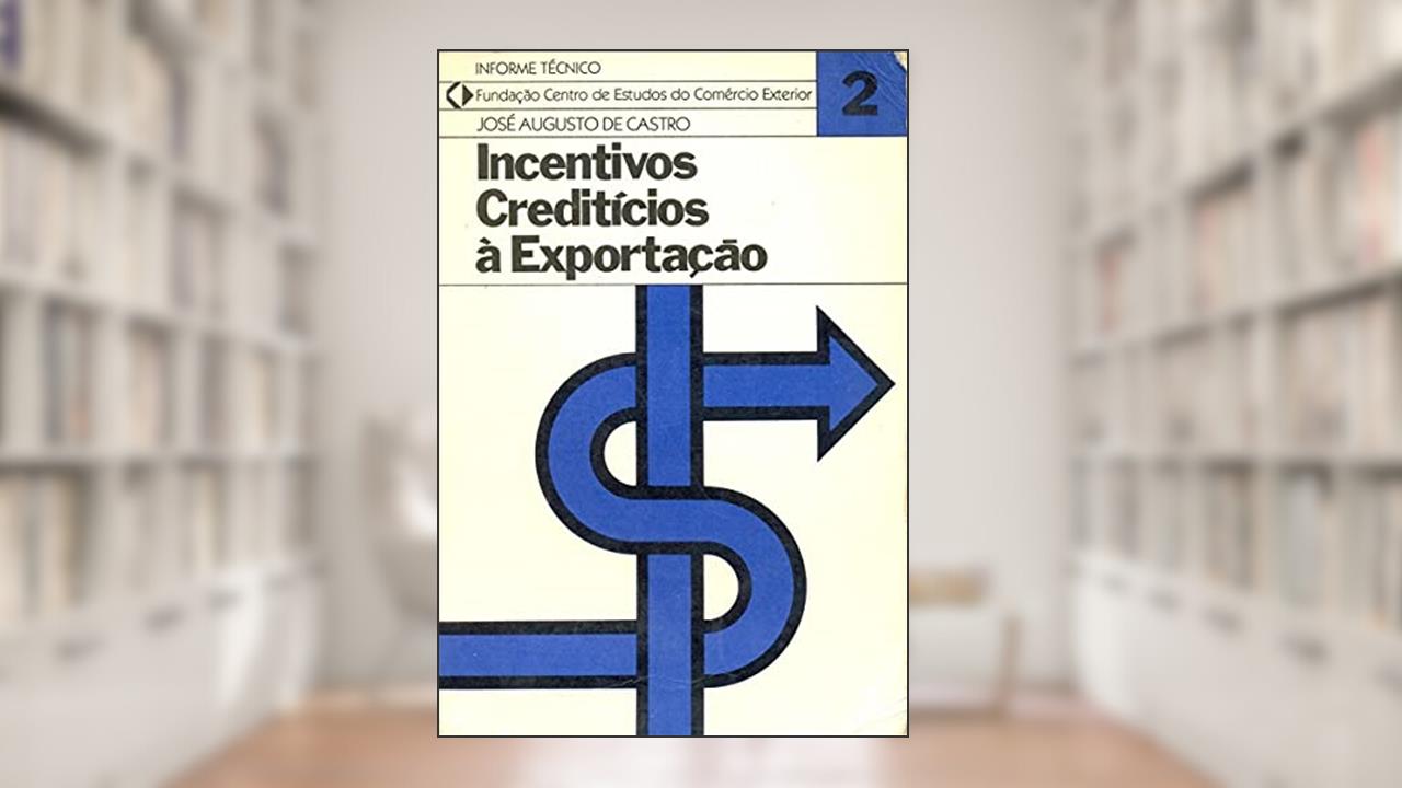 Capa de Incentivos Crediticios A Exportacao (Informe Tecnico / Fundacao Centro De Estudos Do Comercio Exterior) (Portuguese Edition), do autor Jose Augusto De Castro
