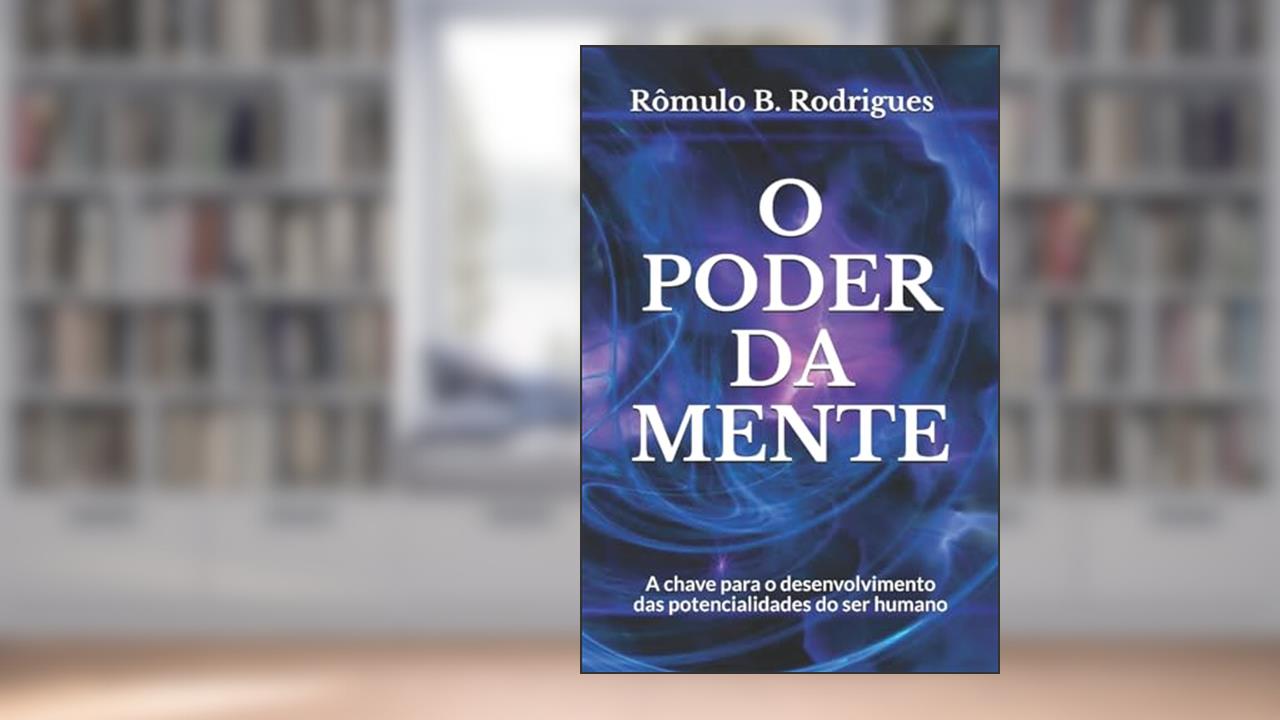 Capa de O Poder da Mente: A chave para o desenvolvimento das potencialidades do ser humano, do autor Rômulo B. Rodrigues