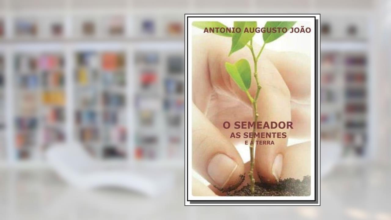 Capa de O Semeador, as Sementes e a Terra, do autor Antonio Auggusto João