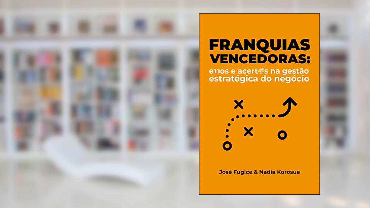 Capa de Franquias Vencedoras: Erros e acertos na gestão estratégica do negócio, do autor José Fugice; Nadia Korosue