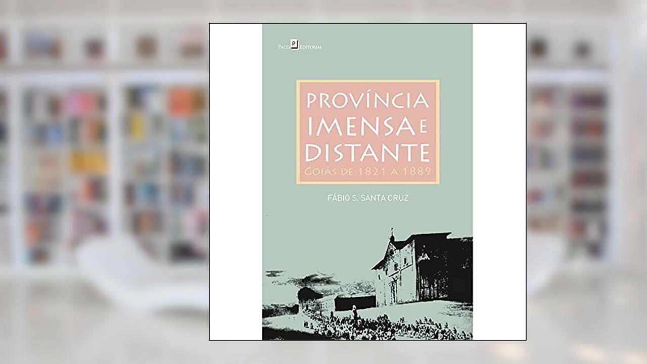 Capa de Província Imensa e Distante: Goiás de 1821 a 1889, do autor Fábio S. Santa Cruz