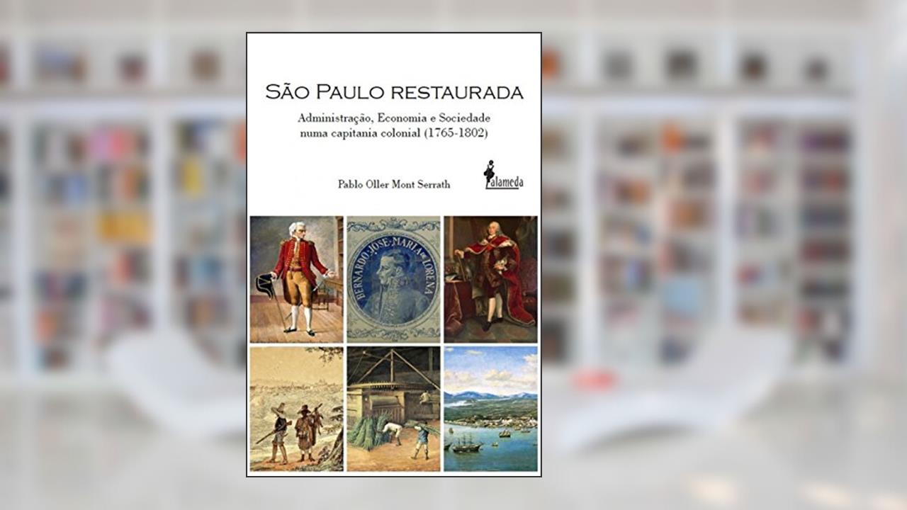 Capa de São Paulo Restaurada: Administração, Economia e Sociedade Numa Capitania Colonial (1765-1802), do autor Pablo Oller Mont Serrath