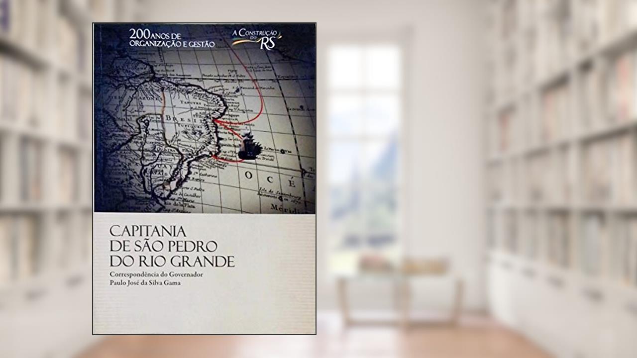Capa de Capitania De São Pedro Do Rio Grande : Correspondência Do Governador Paulo José Da Silva Gama (1802-1809)., do autor Márcia E. Miranda