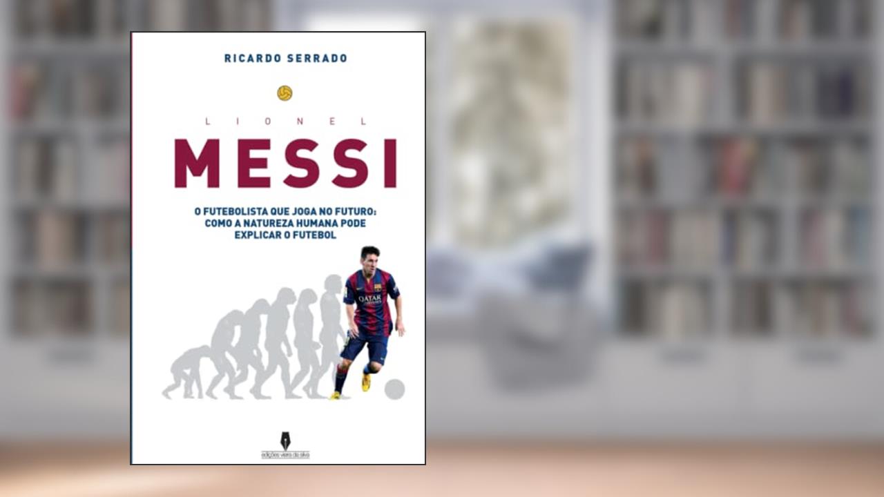 Capa de Lionel Messi: o futebolista que joga no futuro: como a natureza humana pode explicaar o futebol (Portuguese Edition), do autor Ricardo Serrado