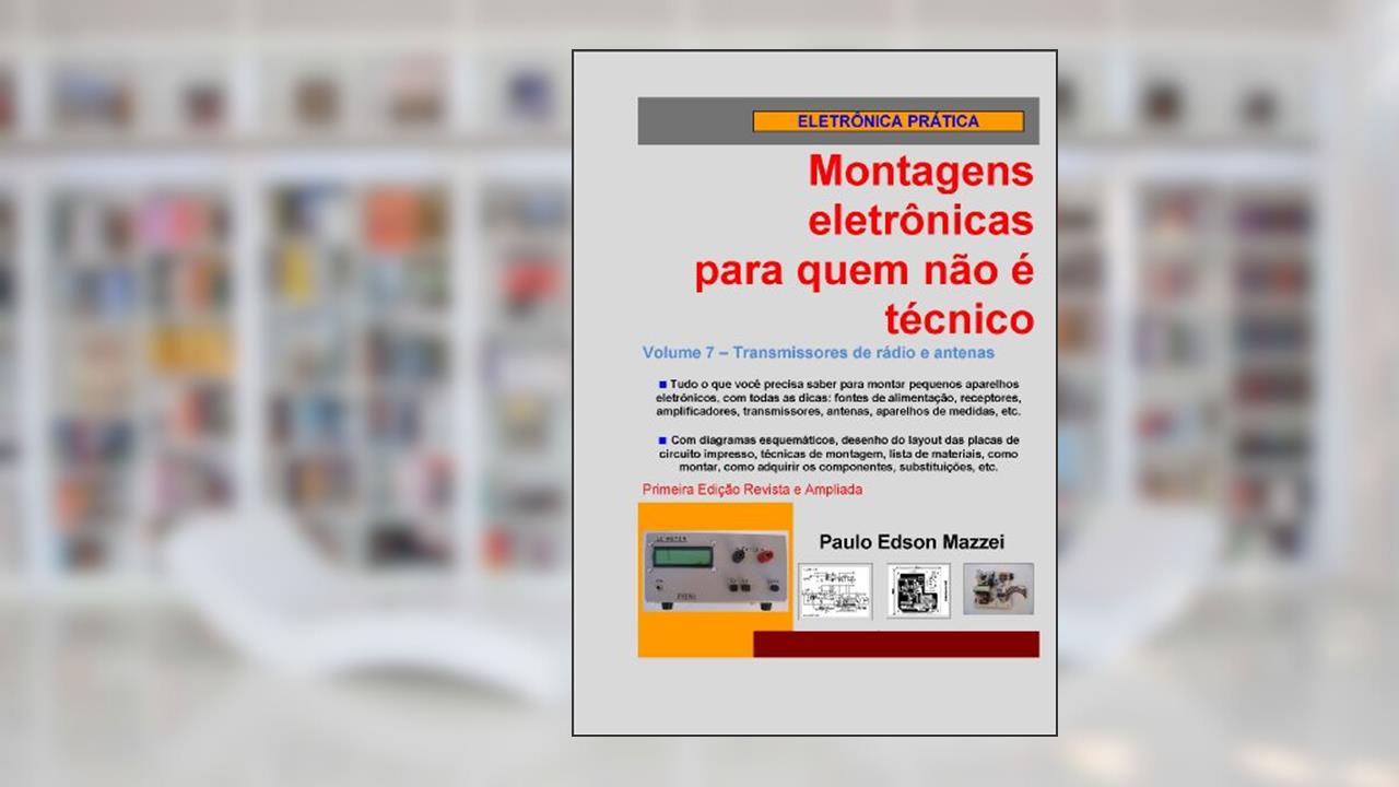 Volume 7 - Transmissores de rádio e antenas (Montagens eletrônicas para quem não é técnico), do autor Paulo Edson Mazzei
