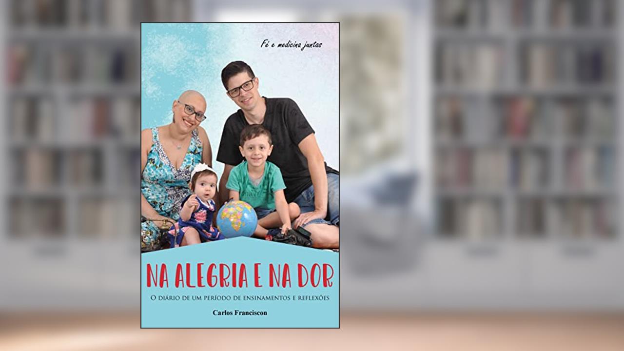 Capa de Na Alegria e na Dor: O diário de um período de ensinamentos e reflexões, do autor Carlos Franciscon