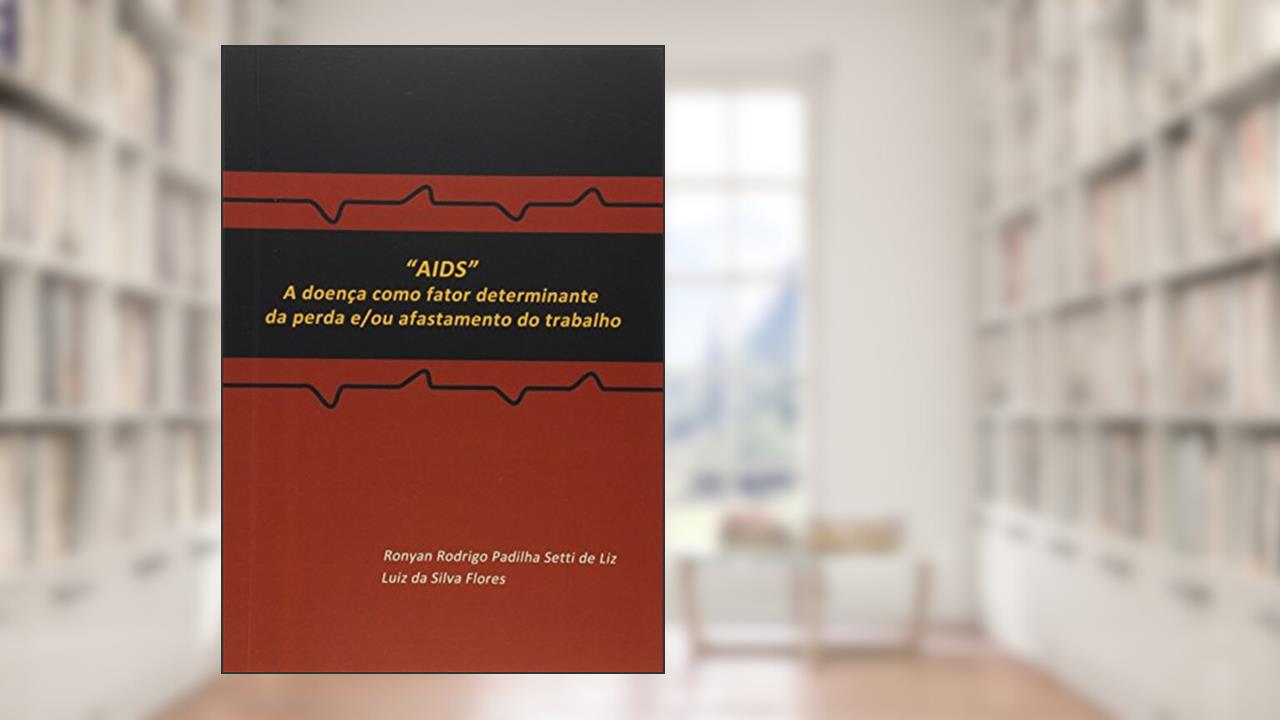 Capa de AIDS. A Doença Como Fator Determinante da Perda e/ou Afastamento do Trabalho, do autor Ronyan Rodrigo Padilha Setti de Liz