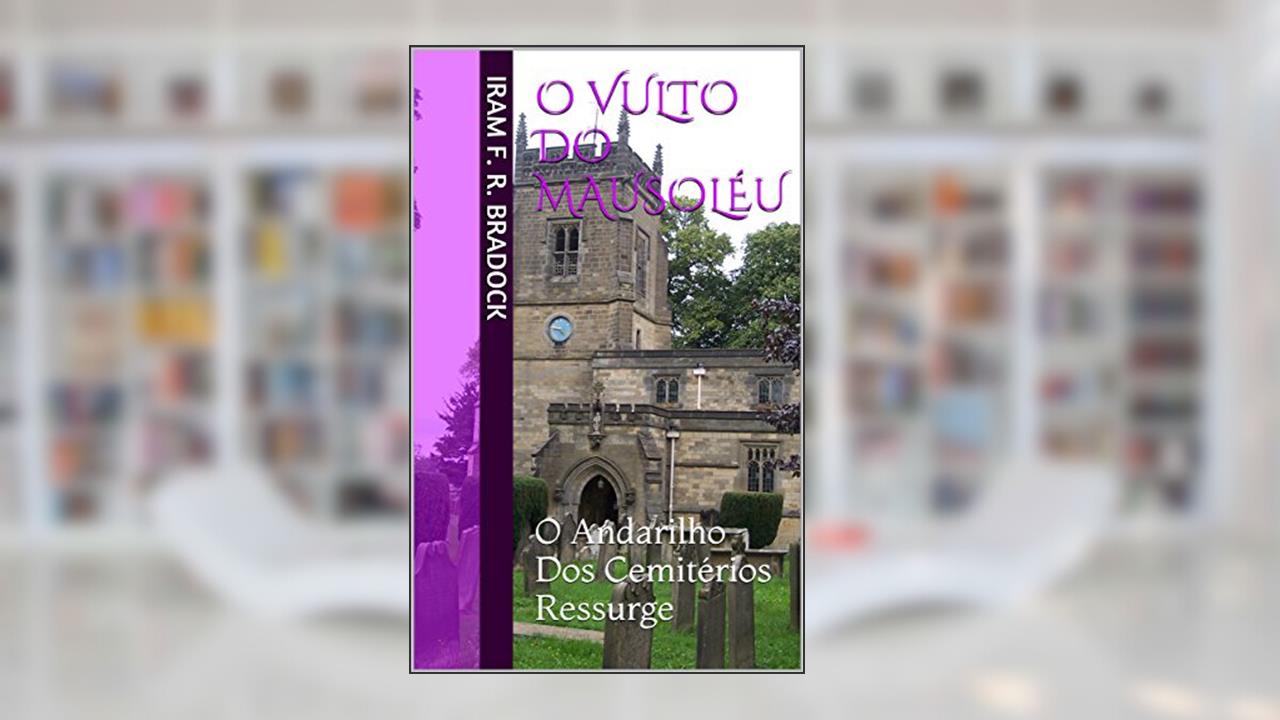 Capa de O VULTO DO MAUSOLÉU: O Andarilho Dos Cemitérios Ressurge (O Agreste Mal Assombrado / Poesia / Livro 6), do autor Iram F. R. Bradock