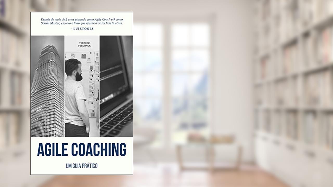 Agile Coaching: Um Guia Prático, do autor Luiz Duarte