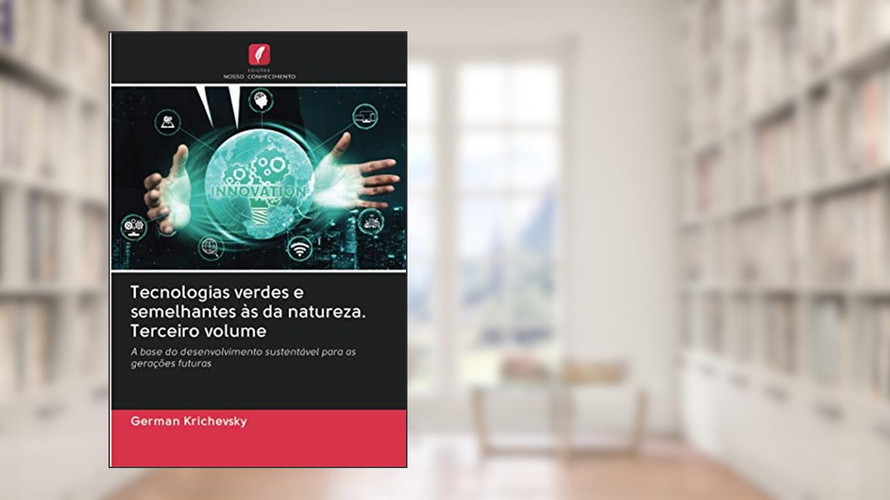 Capa de Tecnologias verdes e semelhantes às da natureza. Terceiro volume: A base do desenvolvimento sustentável para as gerações futuras, do autor German Krichevsky