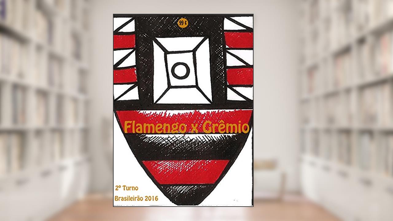 Capa de Flamengo x Grêmio: Brasileirão 2016/2º Turno (Campanha do Clube de Regatas do Flamengo no Campeonato Brasileiro 2016 Série A Livro 21), do autor r.morel
