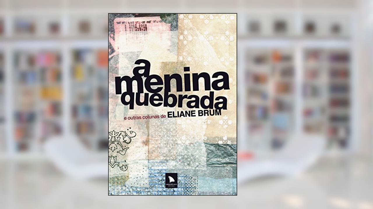 Capa de A menina quebrada: E outras colunas de Eliane Brum, do autor Eliane Brum