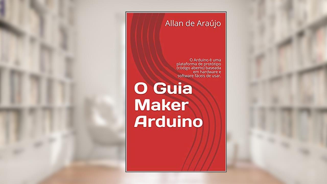 Capa de O Guia Maker Arduino: O Arduino é uma plataforma de protótipo (código aberto) baseada em hardware e software fáceis de usar. (1), do autor Allan de Araújo