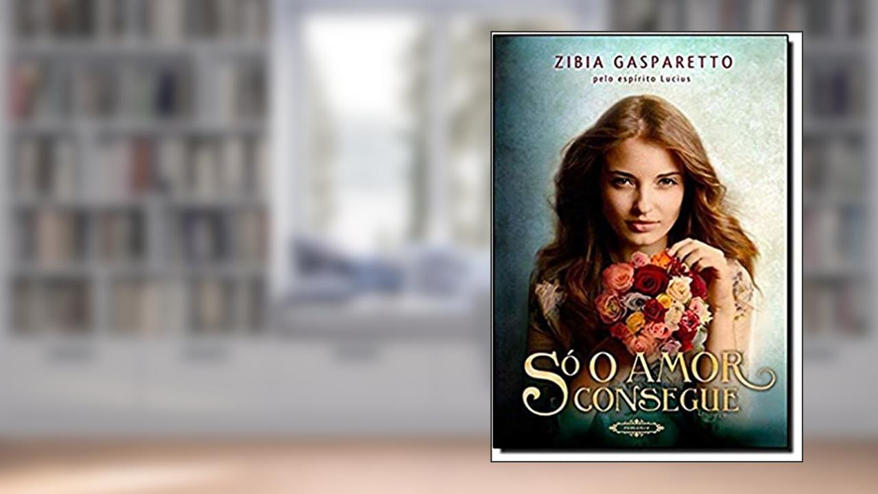 Só o Amor Consegue, do autor Zibia Gasparetto