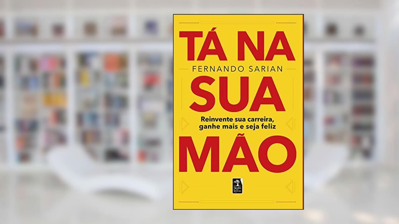 Tá na sua mão: reinvente sua carreira, ganhe mais e seja feliz, do autor Fernando Sarian