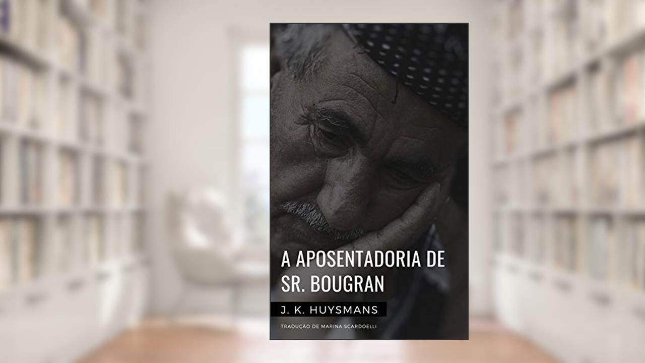 A aposentadoria de Sr. Bougran, do autor Joris-Karl Huysmans