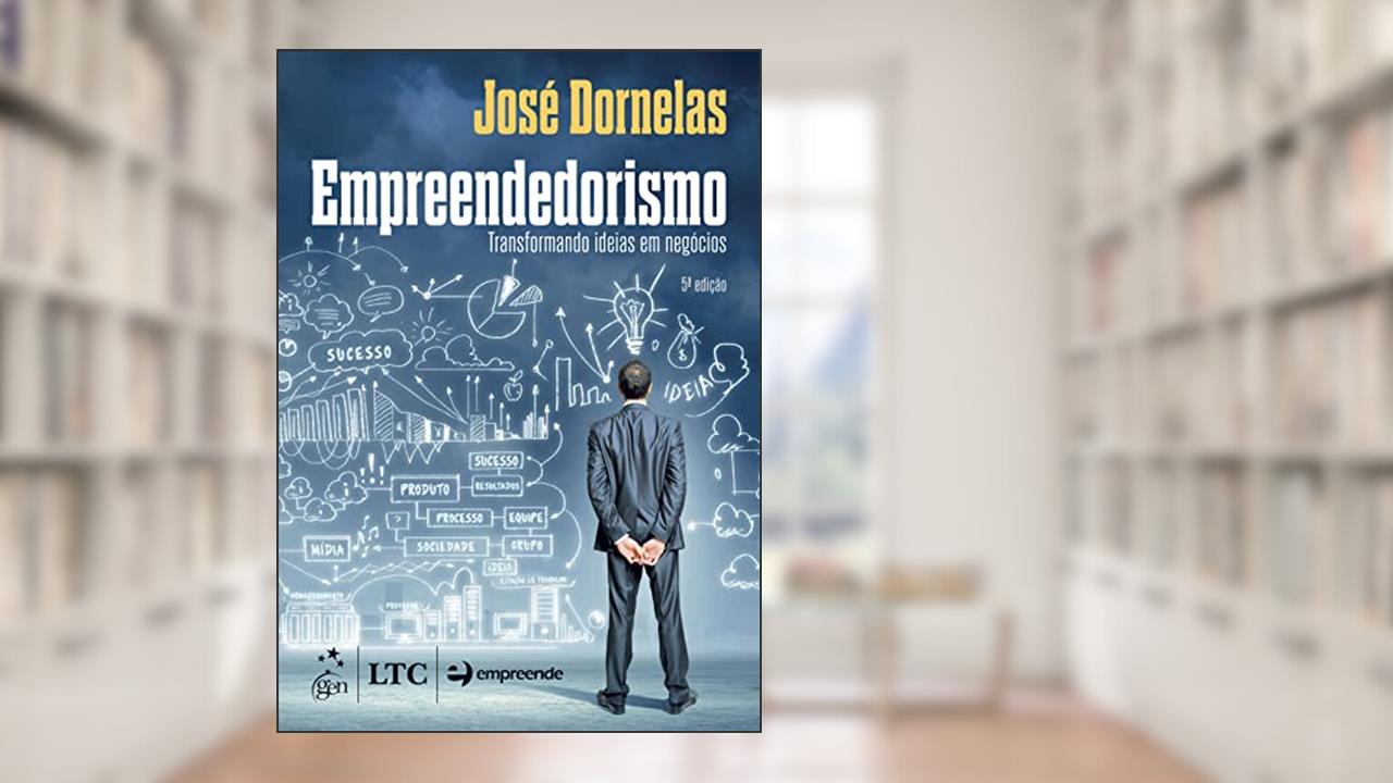 Empreendedorismo - Transformando Ideias em Negócios, do autor José Dornelas
