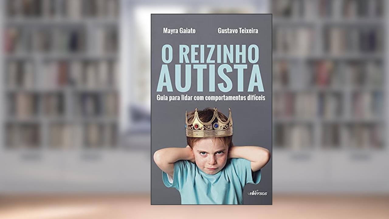 Capa de O Reizinho Autista: Guia para lidar com comportamentos difíceis, do autor Gustavo Teixeira; Mayra Gaiato
