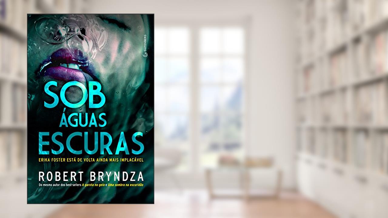 Sob águas escuras (Detetive Erika Foster Livro 3), do autor Robert Bryndza; Marcelo Hauck