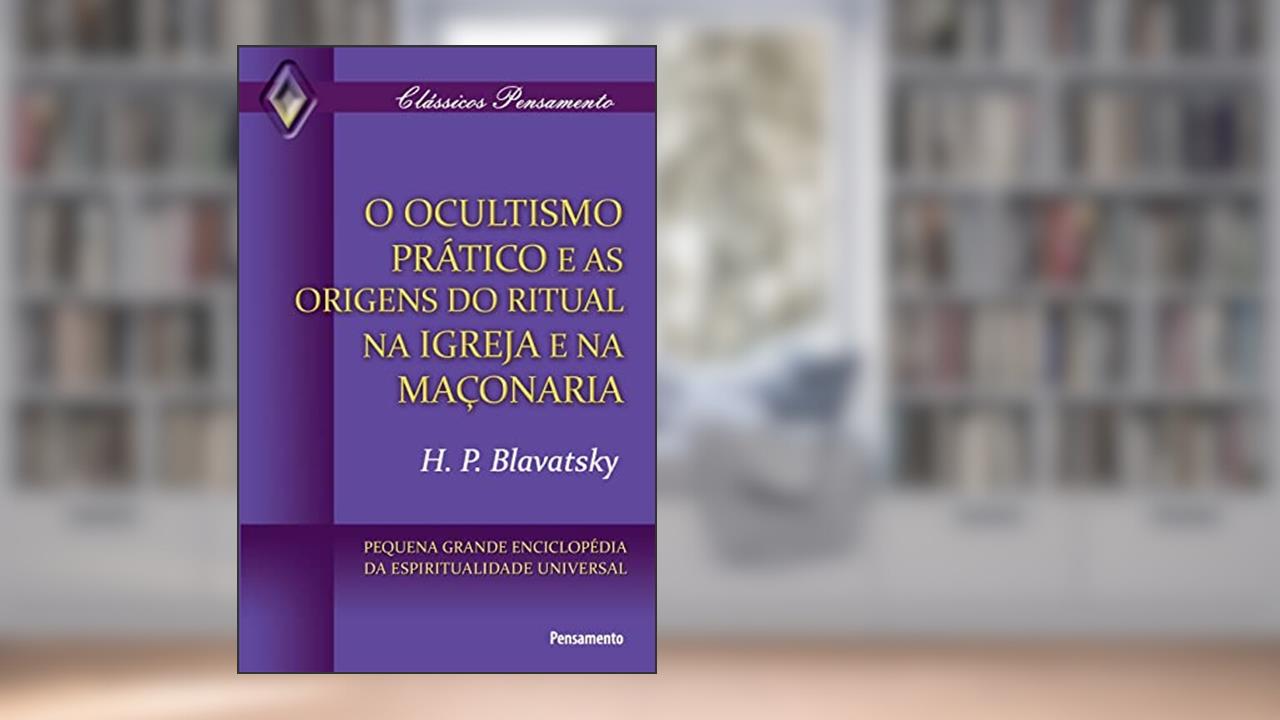 Capa de O Ocultismo Prático e as Origens do Ritual na Igreja e na Maçonaria, do autor H. P. Blavatsky