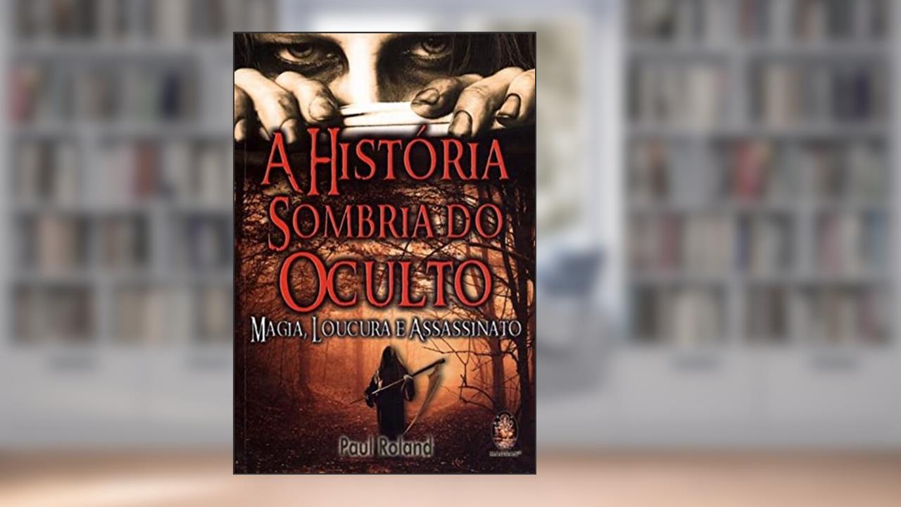 Capa de A História Sombria do Oculto, do autor Paul Roland