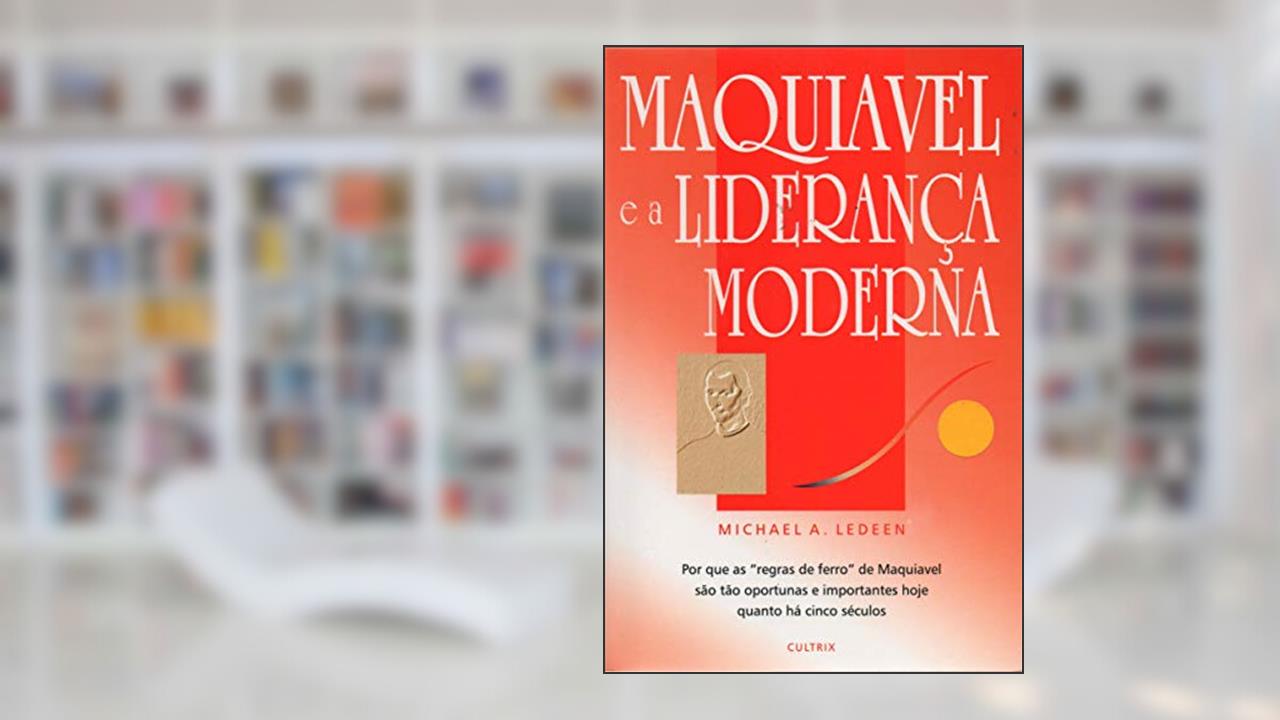 Capa de Maquiavel e a Liderança Moderna, do autor Michael A. Ledeen