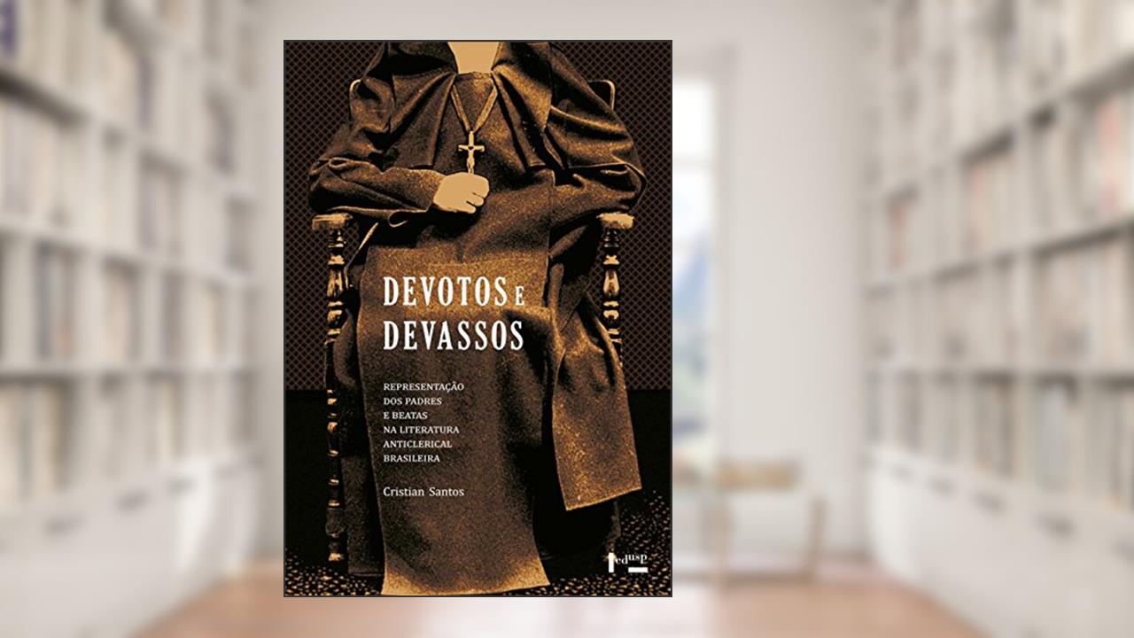 Capa de Devotos e Devassos. Representação dos Padres e Beatas na Literatura Anticlerical Brasileira, do autor Cristian Santos