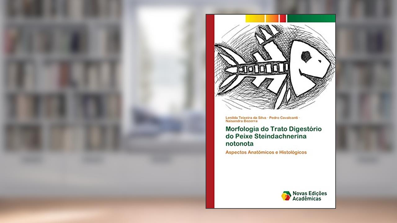 Capa de Morfologia do Trato Digestório do Peixe Steindachnerina notonota: Aspectos Anatômicos e Histológicos, do autor Lenilda Teixeira da Silva; Pedro Cavalcanti; Naisandra Bezerra
