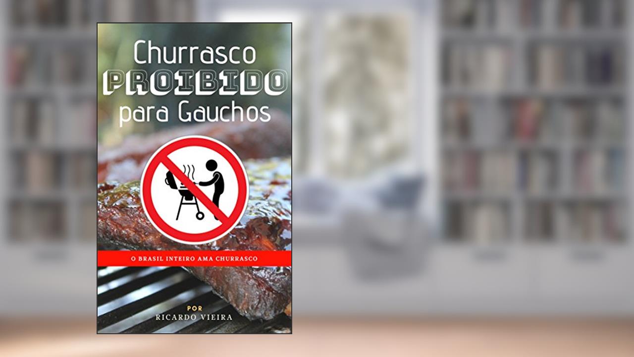 Capa de Churrasco Proibido para Gauchos: O Brasil Inteiro Ama Churrasco (003 Livro 1), do autor Ricardo Vieira