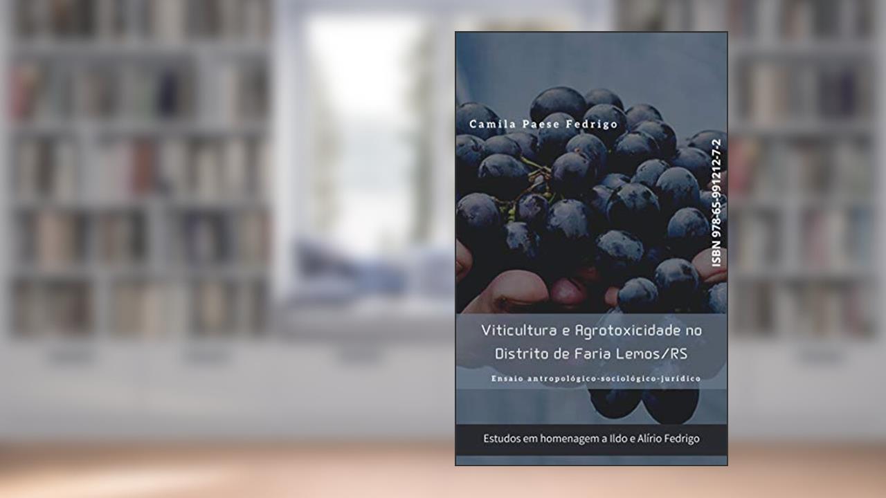 Capa de Viticultura e Agrotoxicidade no Distrito de Faria Lemos/RS: Ensaio antropológico-sociológico-jurídico, do autor Camila Paese Fedrigo