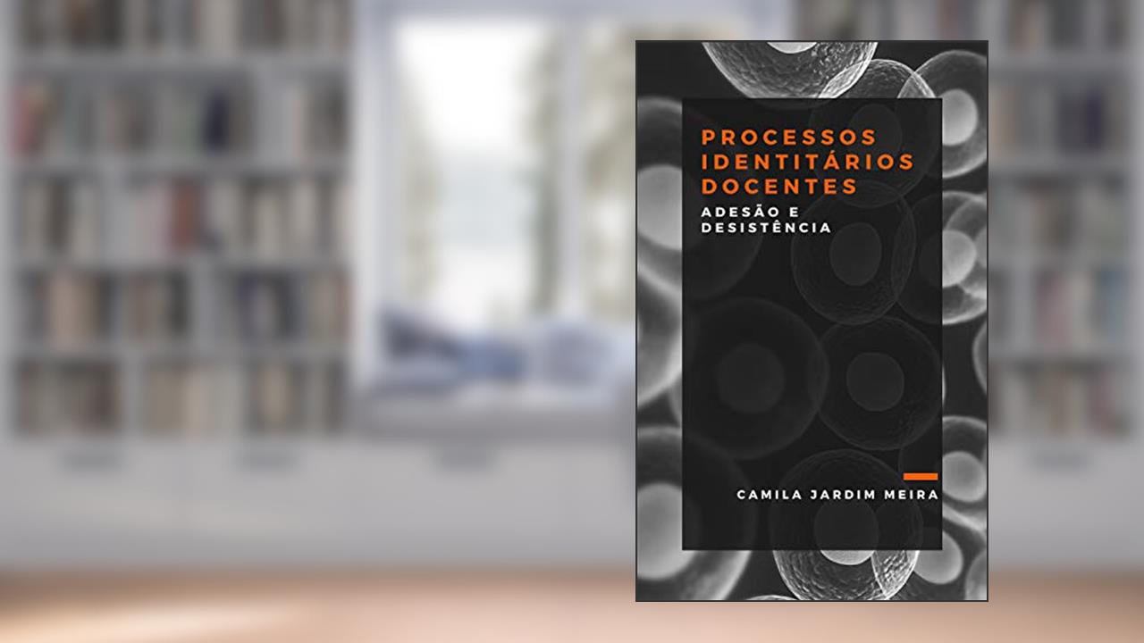 Capa de PROCESSOS IDENTITÁRIOS DOCENTES: adesão e desistência, do autor Camila Jardim Meira