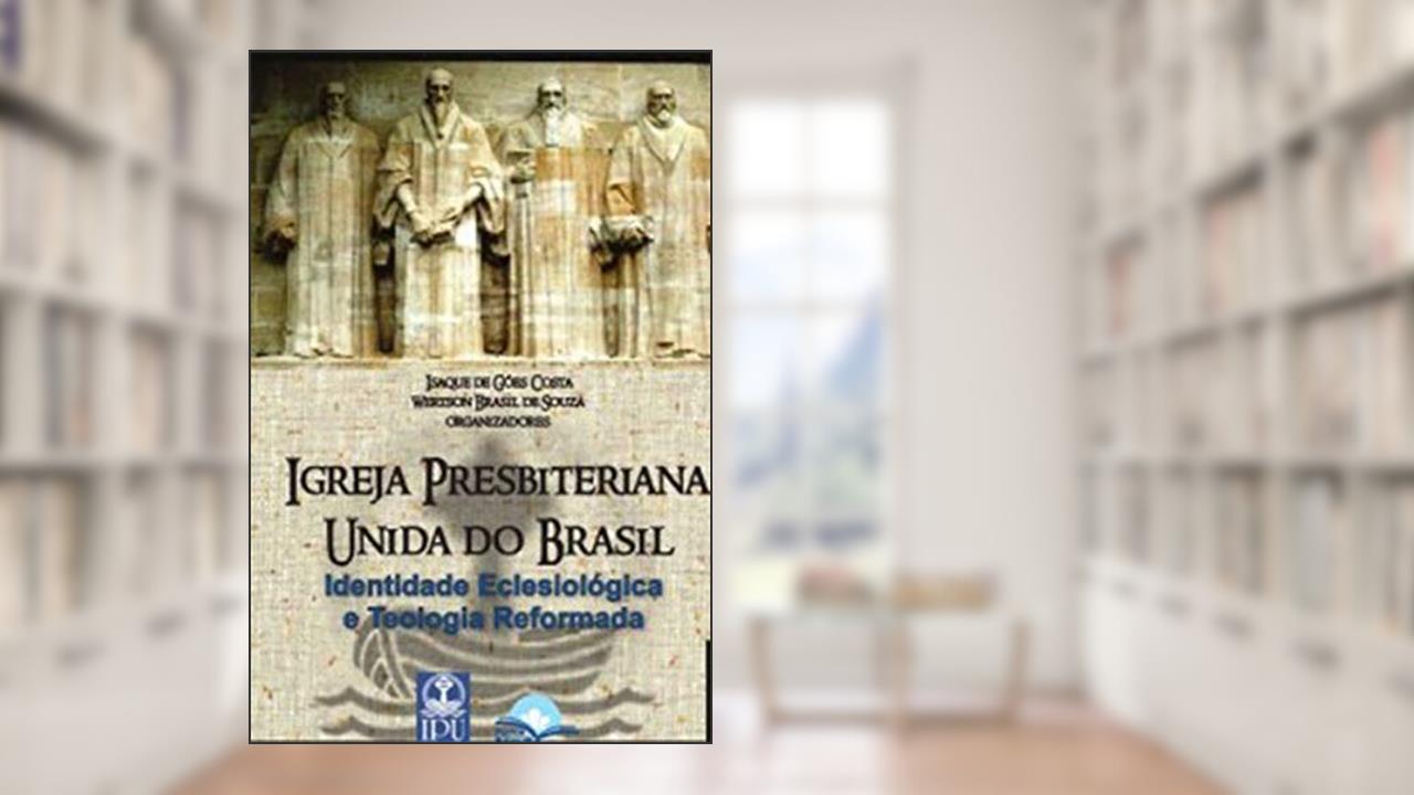 Capa de Igreja Presbiteriana Unida do Brasil - Identidade Eclesiológica e Teologia Reformada, do autor Isaque De Góes Costa