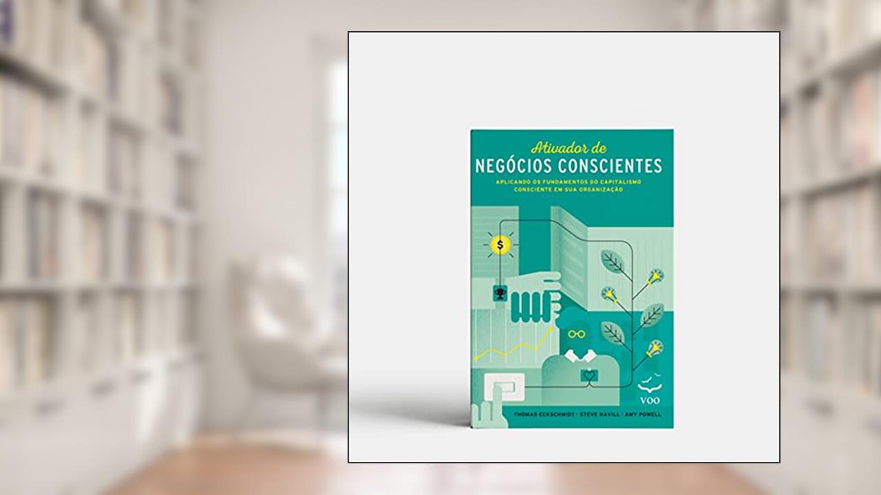 Capa de Ativador de Negócios Conscientes: Aplicando os Fundamentos do Capitalismo Consciente em sua Organização, do autor Thomas Eckschmidt; Amy Powell; Steve Havill
