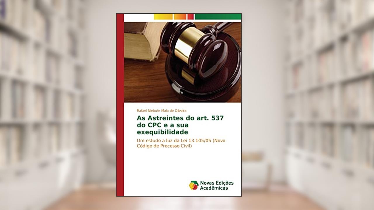 Capa de As Astreintes do art. 537 do CPC e a sua exequibilidade: Um estudo a luz da Lei 13.105/05 (Novo Código de Processo Civil), do autor Rafael Niebuhr Maia de Oliveira