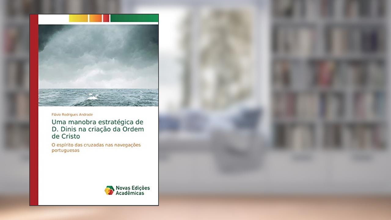 Capa de Uma manobra estratégica de D. Dinis na criação da Ordem de Cristo: O espírito das cruzadas nas navegações portuguesas, do autor Flávio Rodrigues Andrade