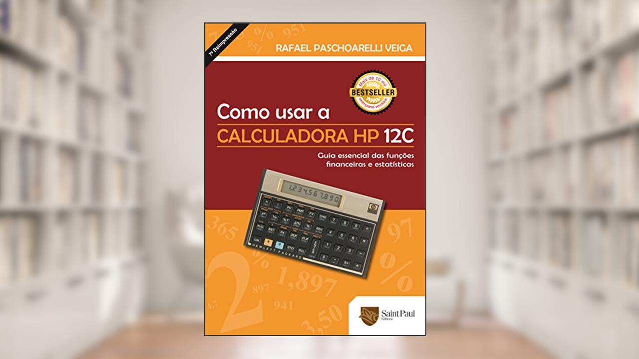 Como Usar a Calculadora HP 12C. Guia Essencial das Funções Financeiras e Estatísticas 2006, do autor Rafael Paschoarelli Veiga