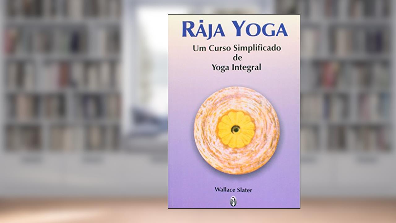Capa de Raja Yoga. Um Curso Simplificado de Yoga Integral, do autor Wallace Slater