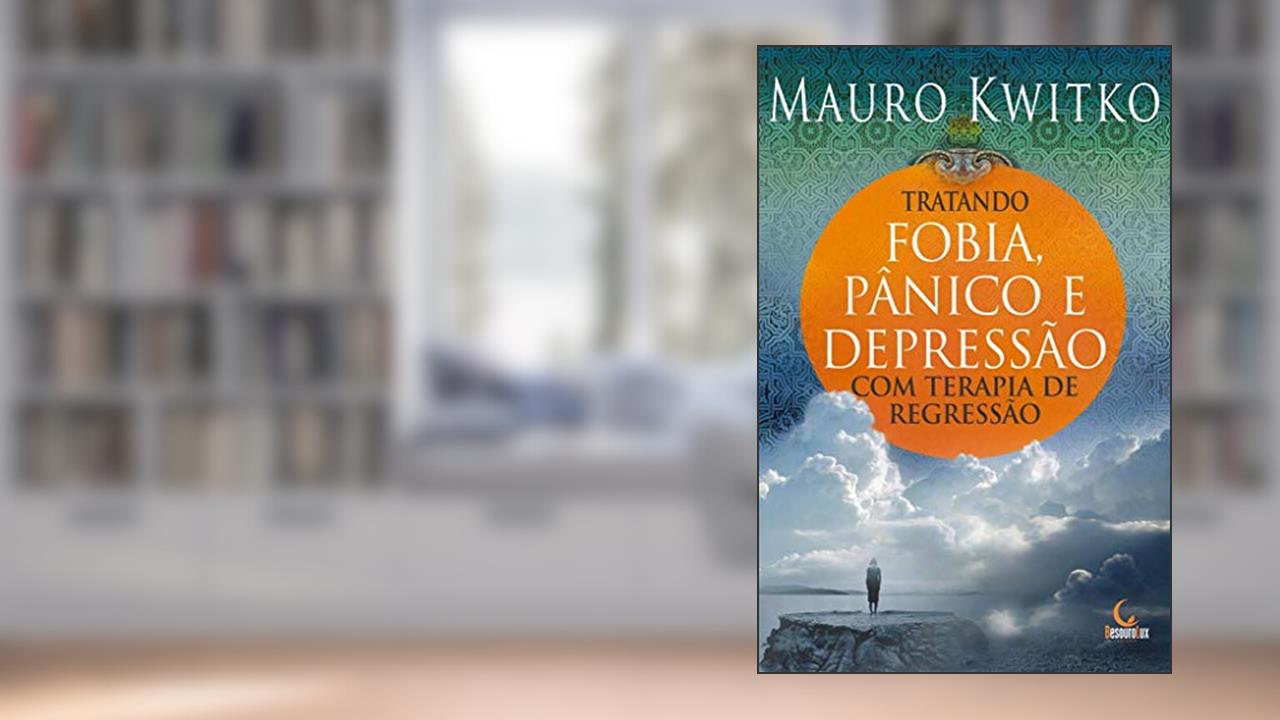 Capa de Tratando fobia, pânico e depressão com terapia de regressão, do autor Mauro Kwitko