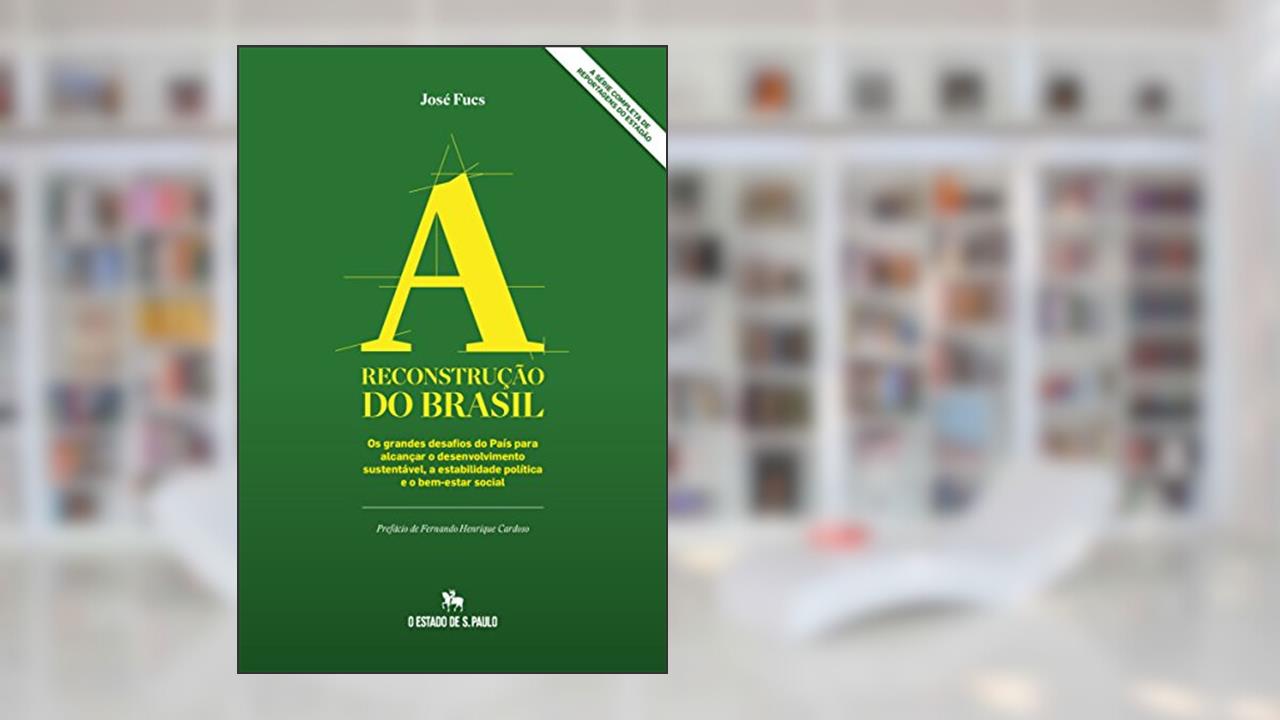 Capa de A Reconstrução do Brasil: Os grandes desafios do País para alcançar o desenvolvimento sustentável, a estabilidade política e o bem-estar social, do autor José Fucs