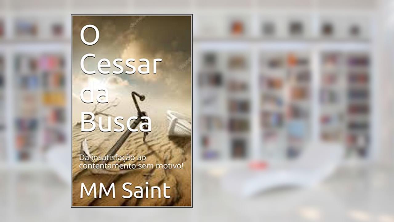 Capa de O Cessar da Busca: Da insatisfação ao contentamento sem motivo!, do autor MM Saint