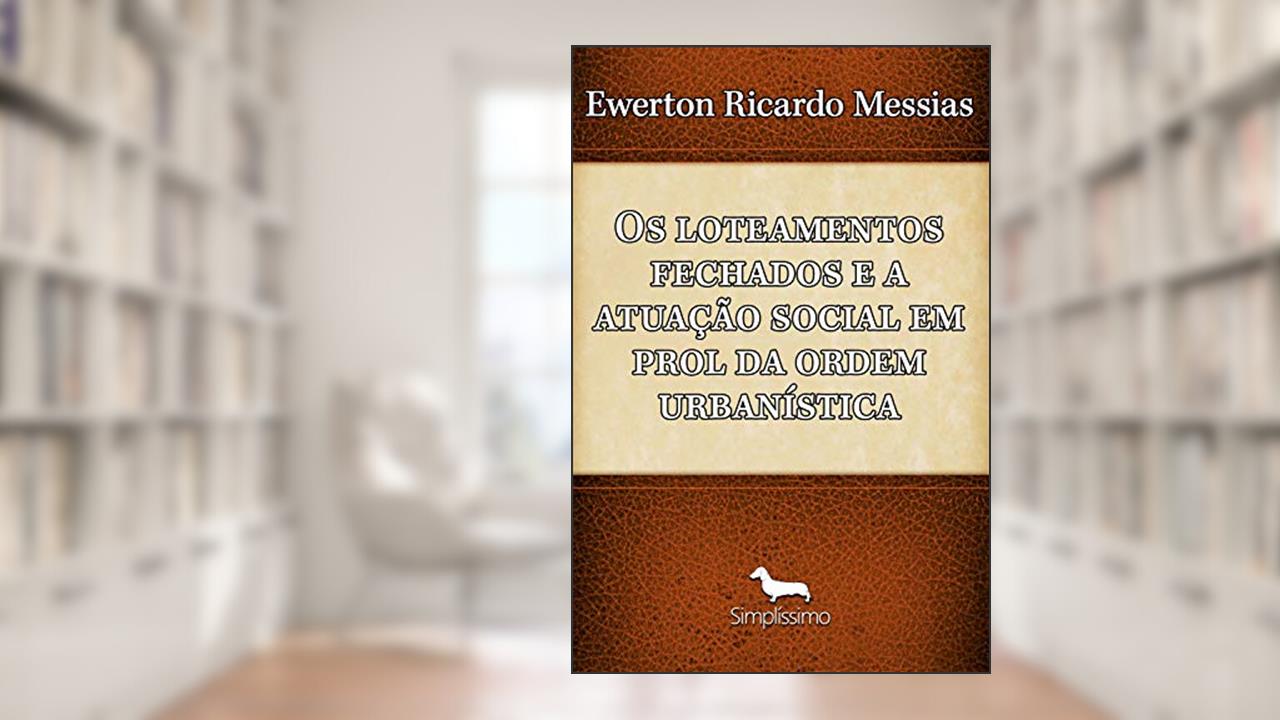 Capa de Os loteamento fechados e a atuação social em prol da ordem urbanística, do autor Ewerton Ricardo Messias